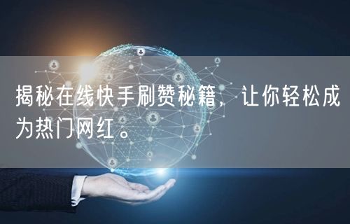 揭秘在线快手刷赞秘籍，让你轻松成为热门网红。
