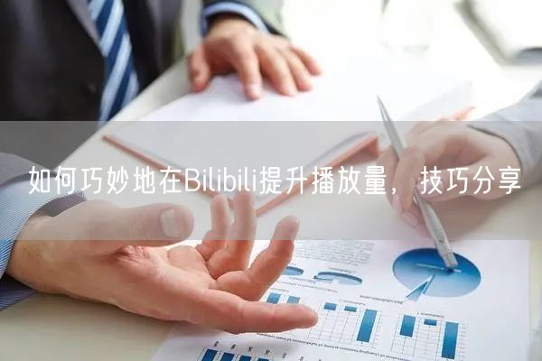 如何巧妙地在Bilibili提升播放量，技巧分享
