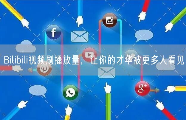 Bilibili视频刷播放量，让你的才华被更多人看见