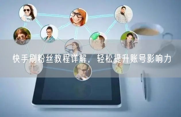 快手刷粉丝教程详解，轻松提升账号影响力