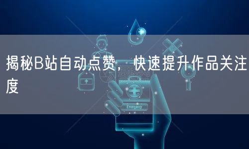 揭秘B站自动点赞，快速提升作品关注度