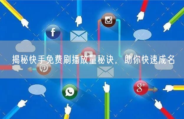 揭秘快手免费刷播放量秘诀，助你快速成名